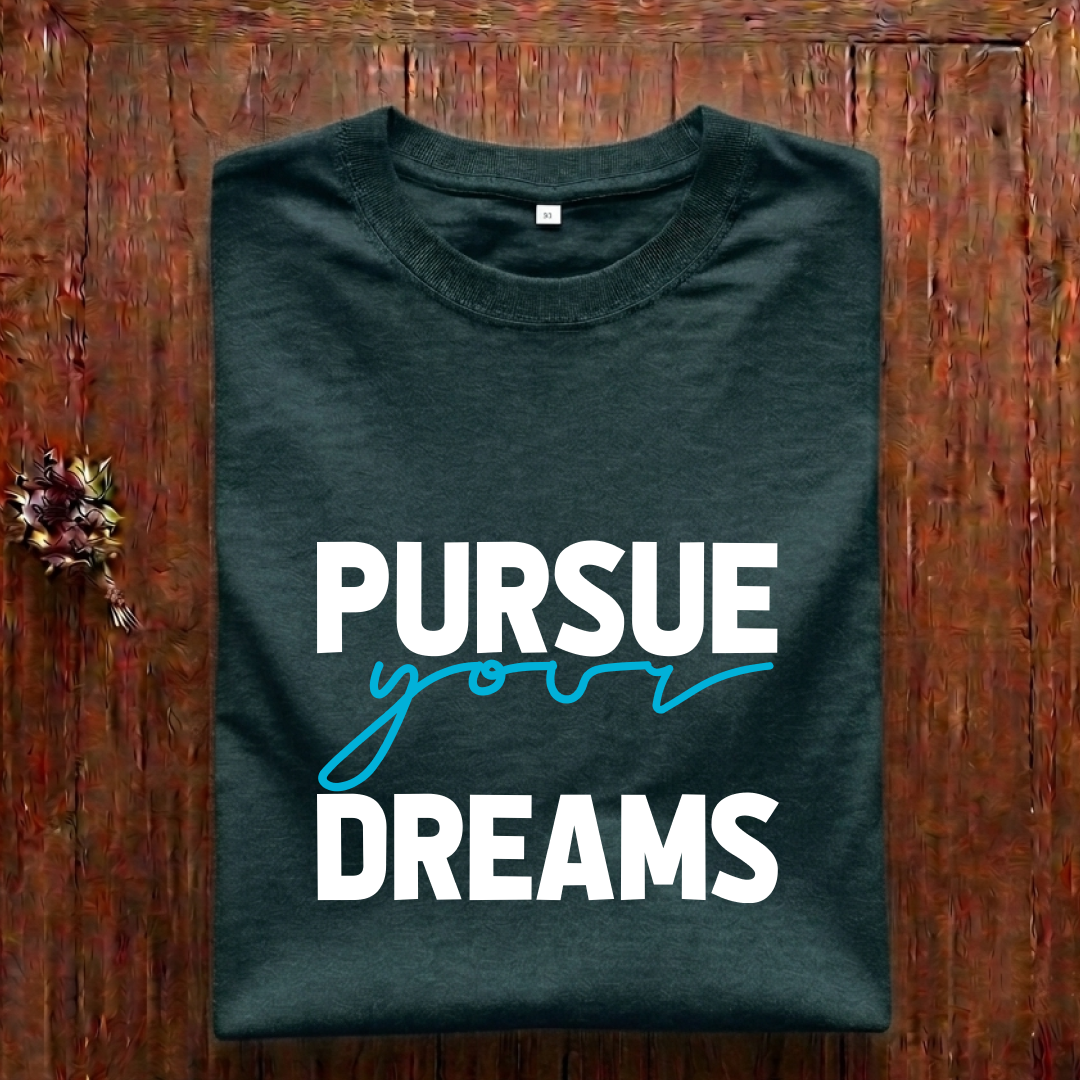 Pursue Your Dreams- Regular Fit